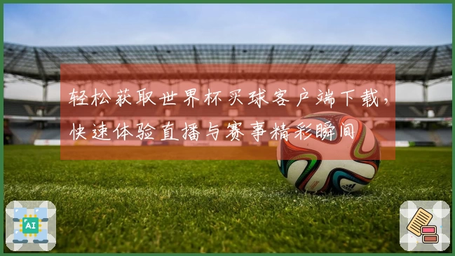 轻松获取世界杯买球客户端下载，快速体验直播与赛事精彩瞬间