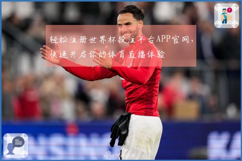 轻松注册世界杯投注平台APP官网，快速开启你的体育直播体验