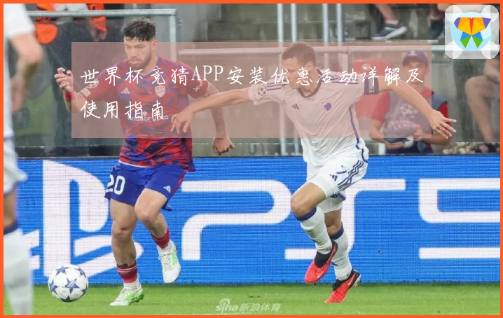 世界杯竞猜APP安装优惠活动详解及使用指南