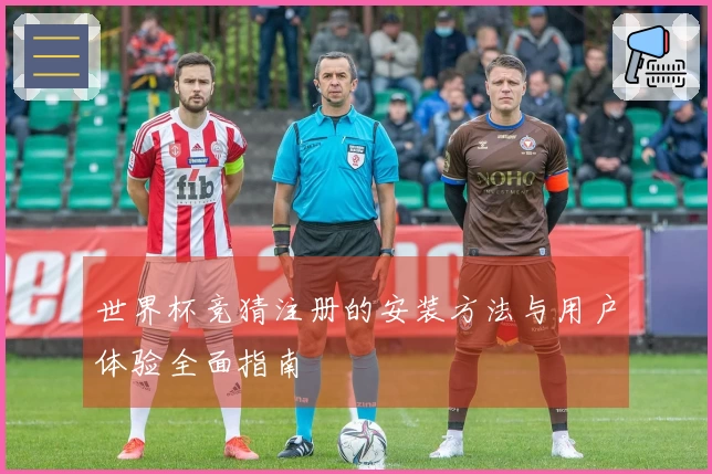 世界杯竞猜注册的安装方法与用户体验全面指南