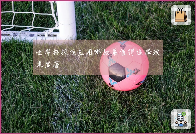 世界杯投注应用哪款最值得选择效果显著